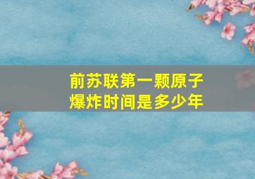 前苏联第一颗原子爆炸时间是多少年