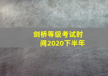 剑桥等级考试时间2020下半年