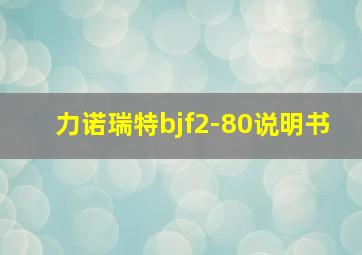 力诺瑞特bjf2-80说明书