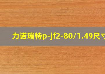 力诺瑞特p-jf2-80/1.49尺寸