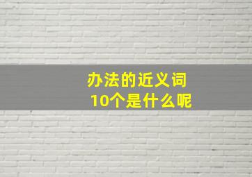 办法的近义词10个是什么呢