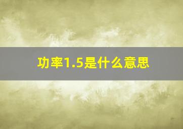 功率1.5是什么意思