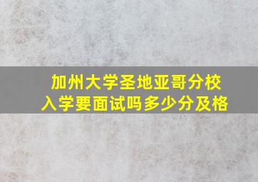 加州大学圣地亚哥分校入学要面试吗多少分及格