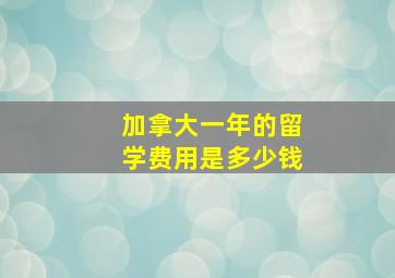 加拿大一年的留学费用是多少钱