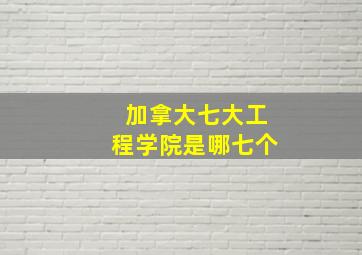 加拿大七大工程学院是哪七个