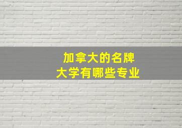 加拿大的名牌大学有哪些专业