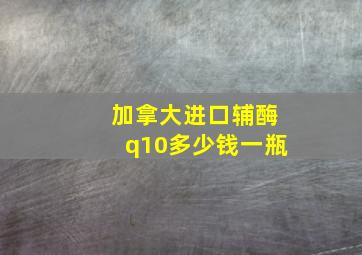 加拿大进口辅酶q10多少钱一瓶