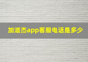 加滋杰app客服电话是多少