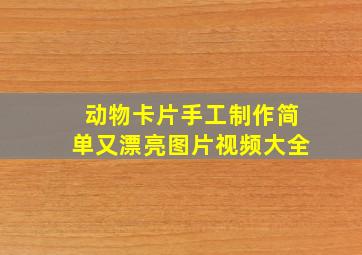 动物卡片手工制作简单又漂亮图片视频大全