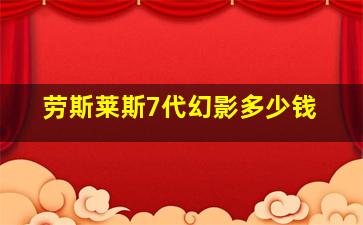 劳斯莱斯7代幻影多少钱