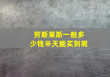 劳斯莱斯一般多少钱半天能买到呢