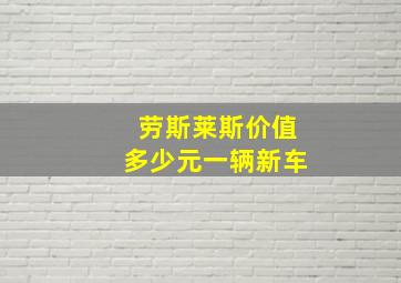 劳斯莱斯价值多少元一辆新车