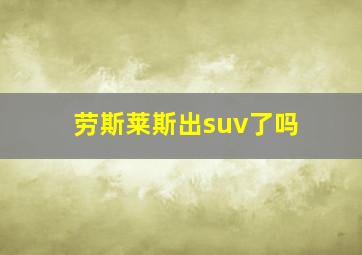 劳斯莱斯出suv了吗