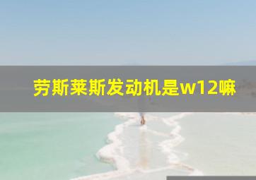 劳斯莱斯发动机是w12嘛