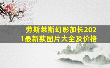 劳斯莱斯幻影加长2021最新款图片大全及价格