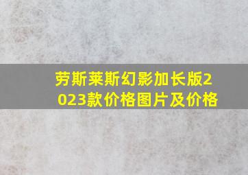 劳斯莱斯幻影加长版2023款价格图片及价格