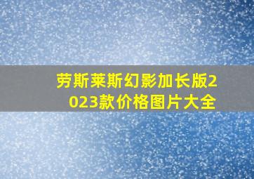 劳斯莱斯幻影加长版2023款价格图片大全