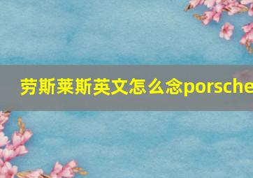 劳斯莱斯英文怎么念porsche