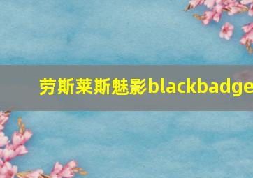 劳斯莱斯魅影blackbadge