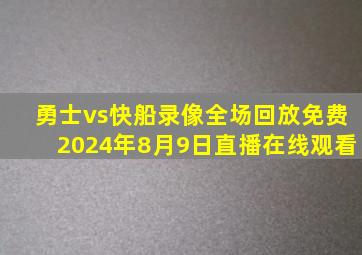 勇士vs快船录像全场回放免费2024年8月9日直播在线观看