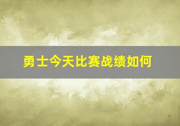 勇士今天比赛战绩如何