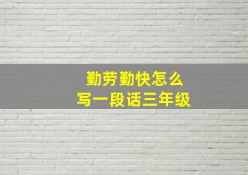 勤劳勤快怎么写一段话三年级