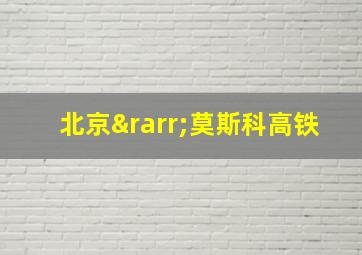 北京→莫斯科高铁