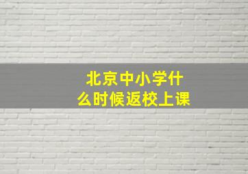 北京中小学什么时候返校上课