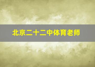 北京二十二中体育老师