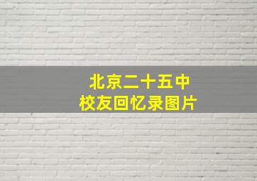 北京二十五中校友回忆录图片