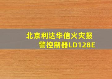 北京利达华信火灾报警控制器LD128E