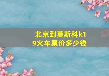 北京到莫斯科k19火车票价多少钱