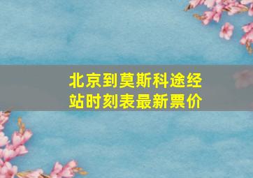 北京到莫斯科途经站时刻表最新票价