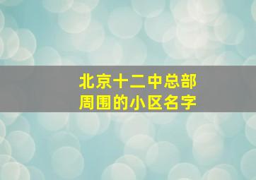 北京十二中总部周围的小区名字