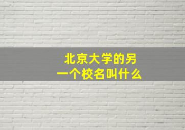 北京大学的另一个校名叫什么