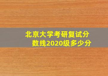 北京大学考研复试分数线2020级多少分