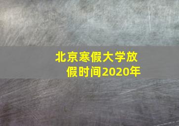 北京寒假大学放假时间2020年