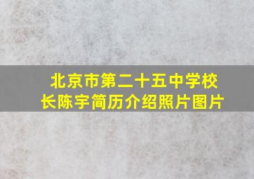 北京市第二十五中学校长陈宇简历介绍照片图片