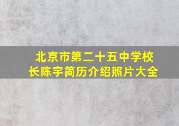 北京市第二十五中学校长陈宇简历介绍照片大全