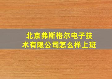 北京弗斯格尔电子技术有限公司怎么样上班