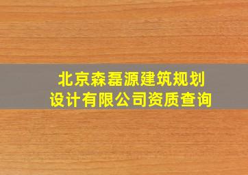 北京森磊源建筑规划设计有限公司资质查询