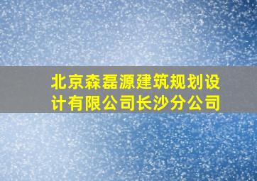 北京森磊源建筑规划设计有限公司长沙分公司