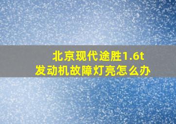 北京现代途胜1.6t发动机故障灯亮怎么办