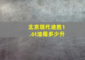 北京现代途胜1.6t油箱多少升