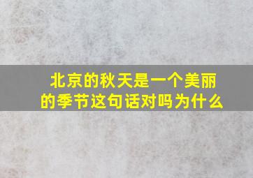 北京的秋天是一个美丽的季节这句话对吗为什么