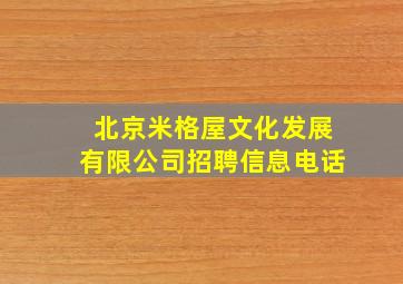 北京米格屋文化发展有限公司招聘信息电话