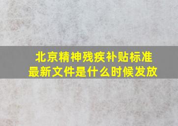 北京精神残疾补贴标准最新文件是什么时候发放