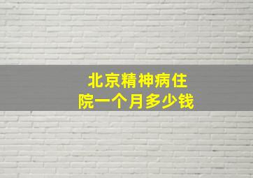 北京精神病住院一个月多少钱