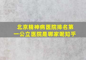 北京精神病医院排名第一公立医院是哪家呢知乎