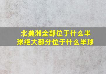 北美洲全部位于什么半球绝大部分位于什么半球